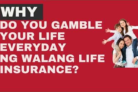 Why Gamble Your Life Everyday Without Life Insurance?
