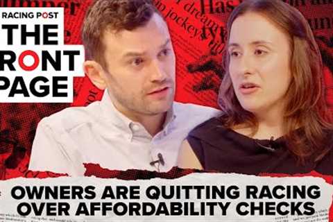 Owners are QUITTING racing over affordability checks | The Front Page | Horse Racing News