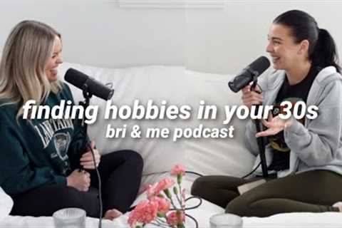 How Finding Hobbies Will Change Your Life - Bri &amp; Me Podcast Episode 18