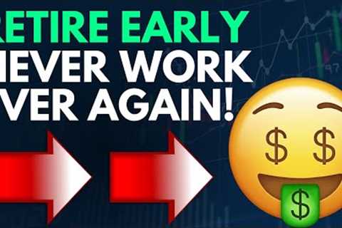 You Will Never Have To Work Again! Retire Early And Achieve Financial Freedom Through These Steps!