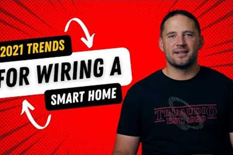 How To Wire A Smart Home, A look at the top wiring trends of 2021