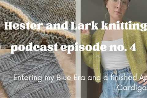 Hester and Lark knitting podcast episode no. 4 - entering my Blue Era and a finished April Cardigan