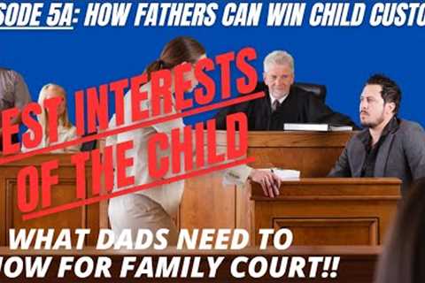 Ep 5A: Best Interests of The Child - What Dads Need To Know for Family Court!!