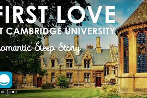 First Love at Cambridge University 🔥❤️ | Romantic Sleep Story for Grown Ups