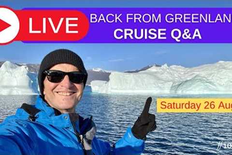 Live Cruise Q&amp;A. Back from Greenland Arctic! Saturday 26 August 2023