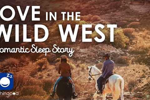 Bedtime Sleep Stories | 🔥 Love in the Wild West  ❤️| Romantic Love Sleep Story for Grown Ups