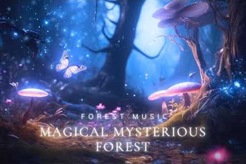 Magical Mysterious Forest 🦋🍄🌳Magical Forest Music - Reduce Stress &amp; Fatigue, Optimism, Love..