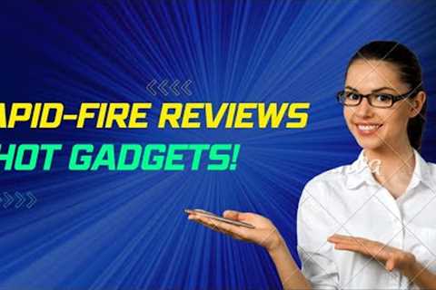 Rapid-Fire Reviews of Hot Gadgets!