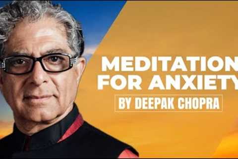 Meditation for Anxiety - A Deepak Chopra Guided Meditation