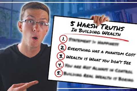 5 Harsh Truths in Building Wealth (#1 might surprise you...)