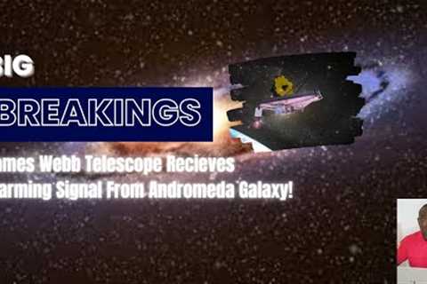 James Webb Telescope Recieves Alarming Signal From Andromeda Galaxy!