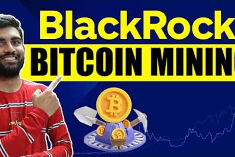 Blackrock Investing In Bitcoin Mining Company | Blackrock Bitcoin ETF Approval Date ?