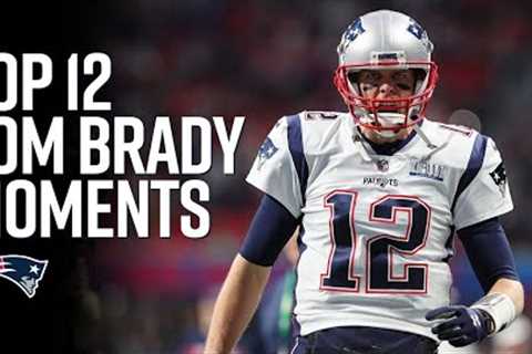Top 12 Tom Brady Patriots Moments