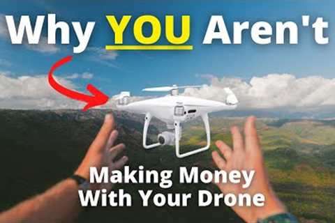 Why YOU Aren't Making Money With Your Drone