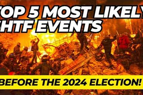 Top 5 Possible SHTF Events Before The 2024 Election!