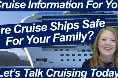 CRUISE NEWS! ARE CRUISE SHIPS SAFE FOR FAMILIES? CRUISE SHIP  TRAVEL VISAS NONREFUNDABLE DEPOSITS