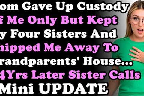Mini UPDATE: Mom Gave Up Custody Of Me But Kept My 4 Sisters &amp; Shipped Me To Grandparents'..