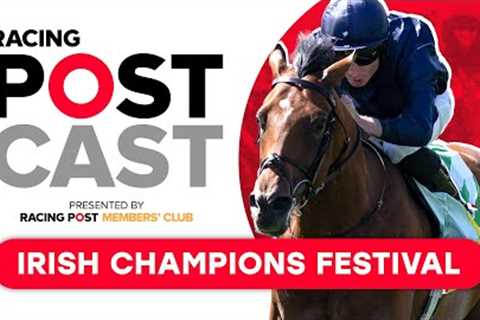 Irish Champions Festival Preview | Racing Postcast | Horse Racing Tips