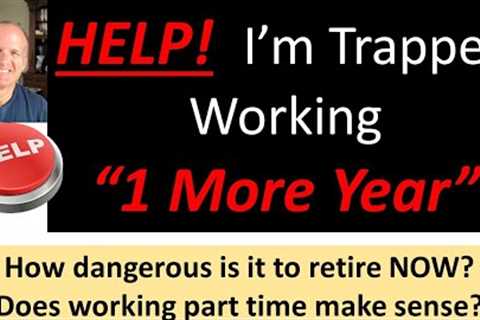 Trapped working 1 more year?  How much does it really help?  Can I retire now?  Retirement planning