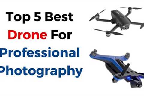 Top 5 Best Drone For Professional Photography For 2023 &amp; 2024
