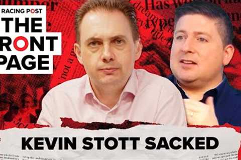 Kevin Stott SACKED | The Front Page | Horse Racing News