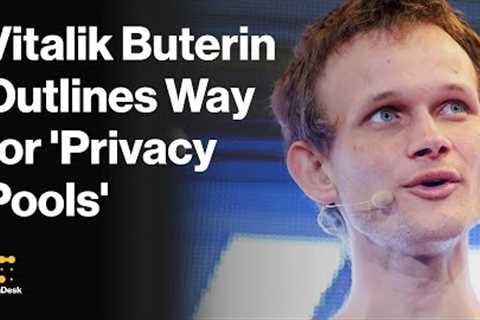 Ethereum's Vitalik Buterin Outlines Way for Blockchain 'Privacy Pools' to Weed Out Criminals
