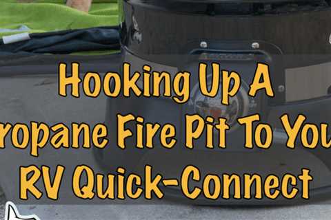 Connecting A Propane Fire Pit To An RV Quick-Connect
