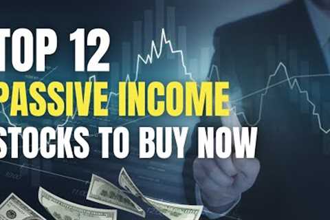 Top12 Passive Income Stocks to Buy Now
