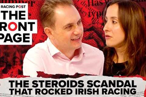 The steroids SCANDAL that rocked Irish racing| The Front Page | Horse Racing News
