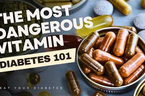 The Most Dangerous Vitamin For Diabetics