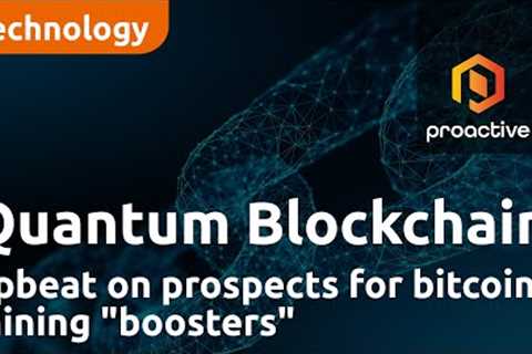 Quantum Blockchain Technologies CEO upbeat on prospects for bitcoin mining boosters