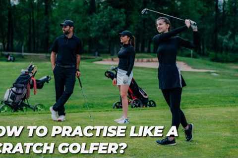 Mastering Golf: How to Practice Like a Scratch Golfer!