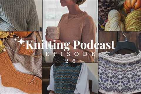 Knitting Podcast- Ep 26. WIP updates &amp; upcoming fall knits!