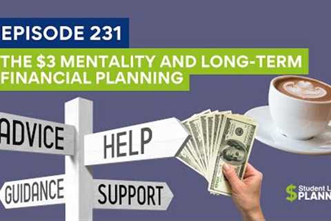 (Ep. 231) The $3 Mentality and Long-Term Financial Planning