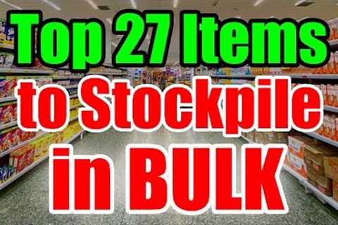 The TOP 27 Bulk Items to STOCKPILE – Prep NOW while you CAN!