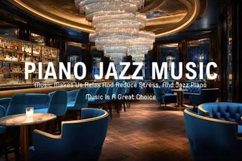PIANO JAZZ MUSIC - Music Makes Us Relax And Reduce Stress, And Jazz Piano Music Is A Great Choice.