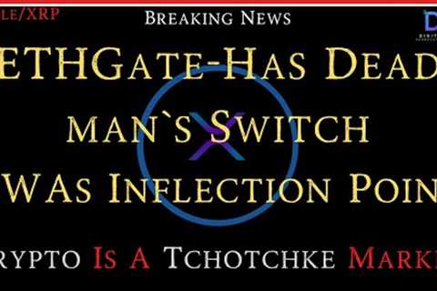 Ripple/XRP-Global Inflection Point, Crypto Is A Tchotchke Market?, ETHGate-Dead Man`s Switch