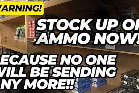 Stock Up On Ammo NOW!! NO ONE Will Be Sending Any More In 2024!!