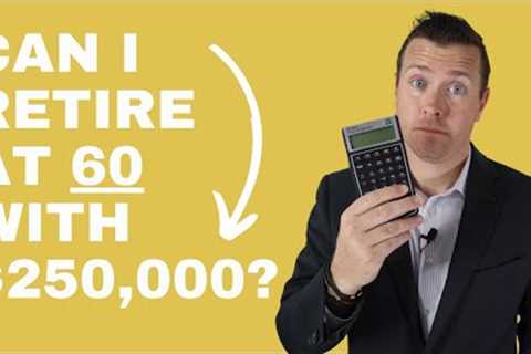 Can I Retire at 60 With $250,000 Saved For Retirement?