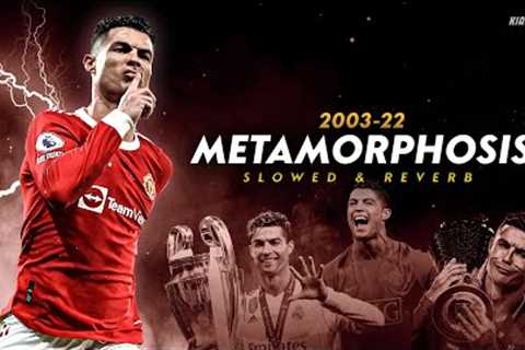 Cristiano Ronaldo ► METAMORPHOSIS - Slowed &amp; Reverb • Skills &amp; Goals 2003-22 | HD