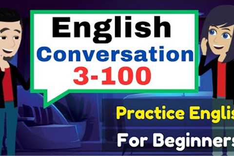 English conversation Practice 3 -100 | English Speaking &amp; Listening | Fluent English