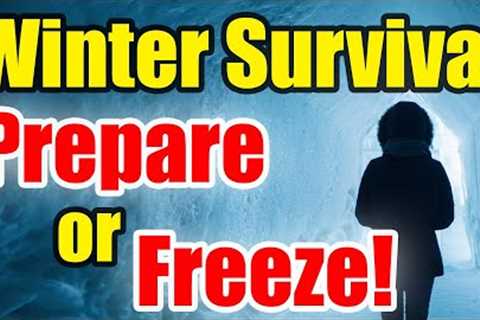 PREPARE or FREEZE – Get READY for WINTER SURVIVAL – Be Prepared!
