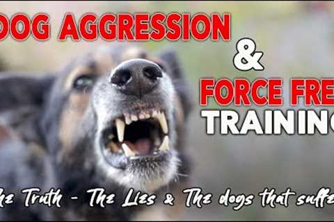 Dog Aggression and the Force Free Training Lies