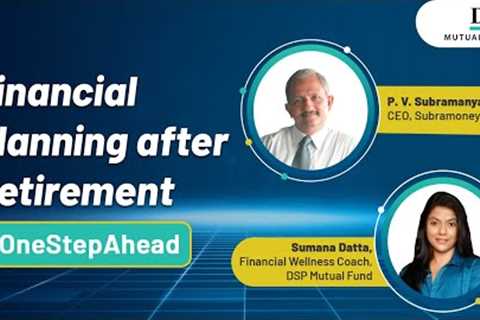 Financial Planning after Retirement With Mr. P. V. Subramanyam | #OneStepAhead | DSP Mutual Fund