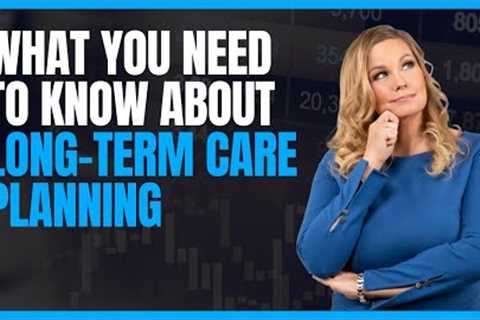 What You Need to Know About Long-Term Care Planning