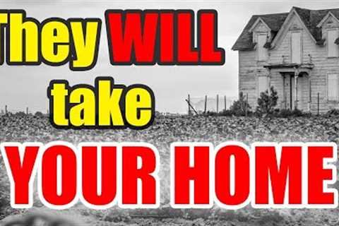 Plans have BEGUN – You WILL LOSE your HOME – Get READY!