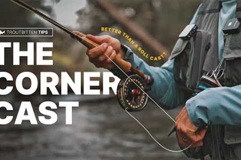 The Corner Cast, and Why Rounding the Corner Might Be Better Than a Roll Cast: Fly Fishing Tips