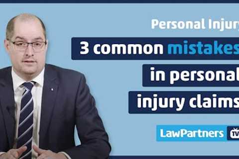 Three most common mistakes made in personal injury claims | Law Partners TV | Personal injury lawyer