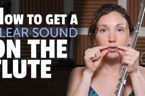 How to get a CLEAR sound on the Flute