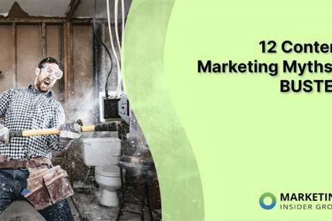 Debunking the Myths of Content Marketing: Why Every Company Should Be Using It